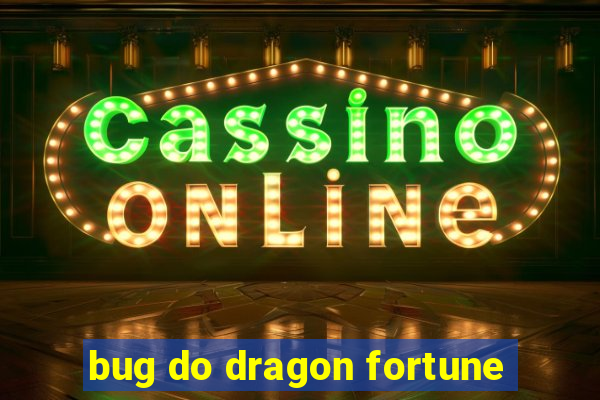 bug do dragon fortune